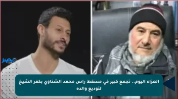 العزاء اليوم.. تجمع كبير في مسقط رأس محمد الشناوي بكفر الشيخ لتوديع والده